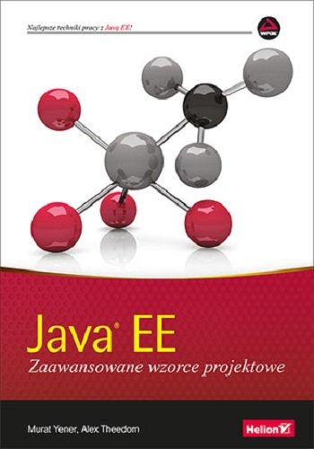 Java EE. Zaawansowane wzorce projektowe Yener Murat, Theedom Alex