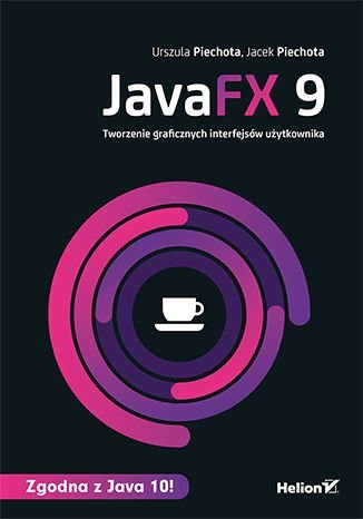 JavaFX 9. Tworzenie graficznych interfejsów użytkownika Piechota Urszula, Piechota Jacek