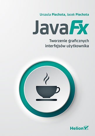 JavaFX. Tworzenie graficznych interfejsów użytkownika Piechota Jacek, Piechota Urszula