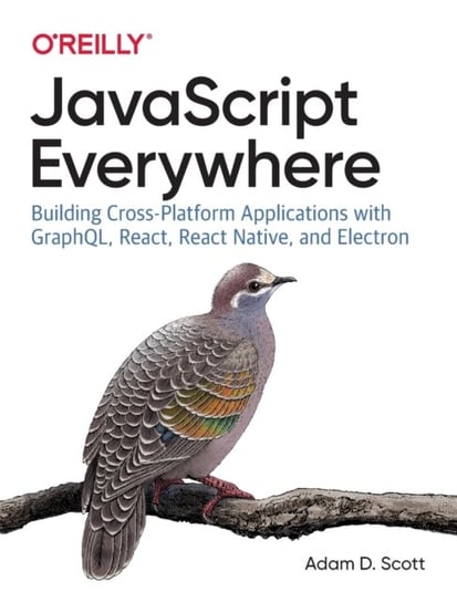 JavaScript Everywhere. Building Cross-platform Applications with GraphQL, React, React Native, and E Scott Adam D.