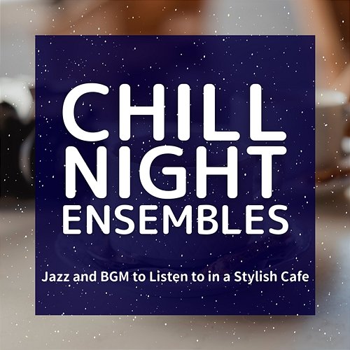 Jazz and Bgm to Listen to in a Stylish Cafe Chill Night Ensembles