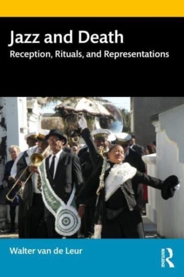 Jazz and Death: Reception, Rituals, and Representations Walter van de Leur