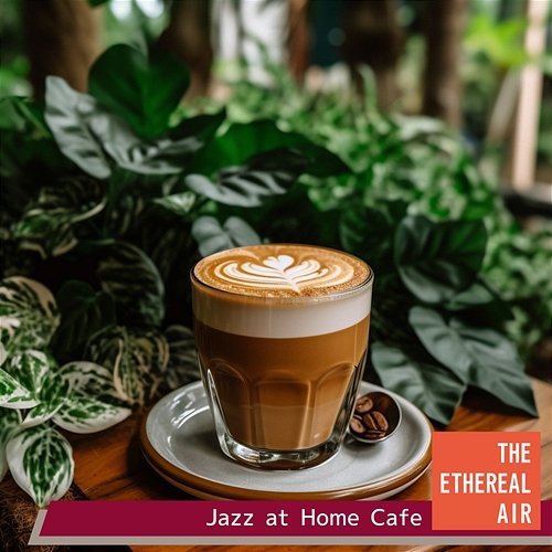 Jazz at Home Cafe The Ethereal Air