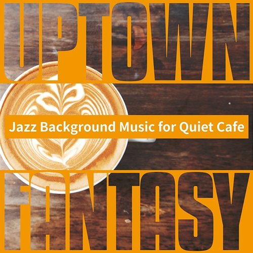 Jazz Background Music for Quiet Cafe Uptown Fantasy