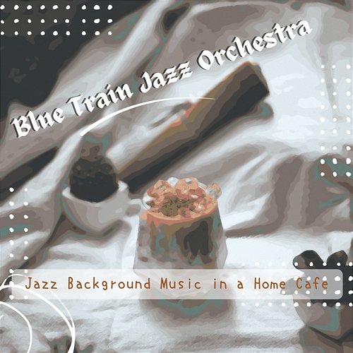 Jazz Background Music in a Home Cafe Blue Train Jazz Orchestra