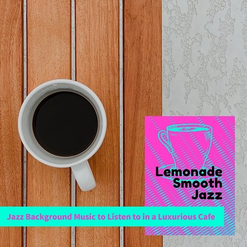 Jazz Background Music to Listen to in a Luxurious Cafe Lemonade Smooth Jazz