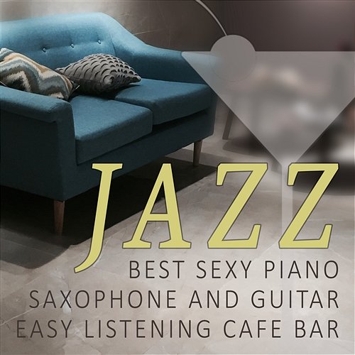 Jazz: Best Sexy Piano, Saxophone and Guitar, Easy Listening Cafe Bar Collection, Soothing Music Relaxing Piano Music Oasis