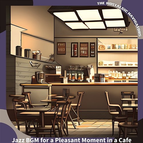 Jazz Bgm for a Pleasant Moment in a Cafe The Nostalgic Navigators