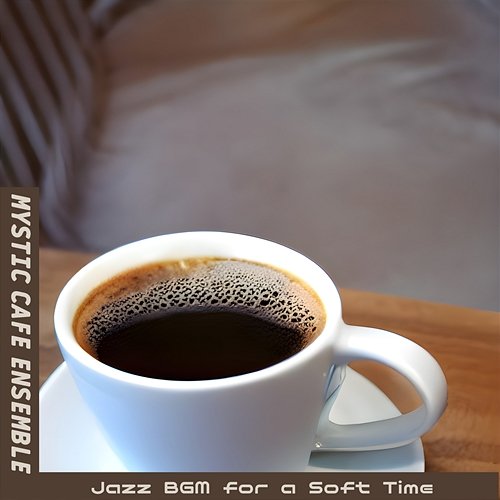 Jazz Bgm for a Soft Time Mystic Cafe Ensemble