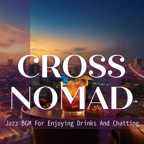 Jazz Bgm for Enjoying Drinks and Chatting Cross Nomad