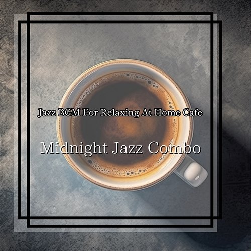 Jazz Bgm for Relaxing at Home Cafe Midnight Jazz Combo
