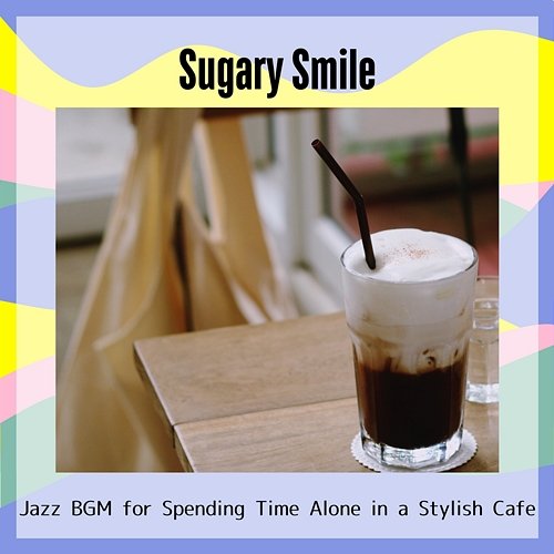 Jazz Bgm for Spending Time Alone in a Stylish Cafe Sugary Smile