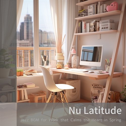 Jazz Bgm for Work That Calms the Heart in Spring Nu Latitude