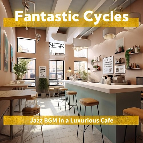 Jazz Bgm in a Luxurious Cafe Fantastic Cycles