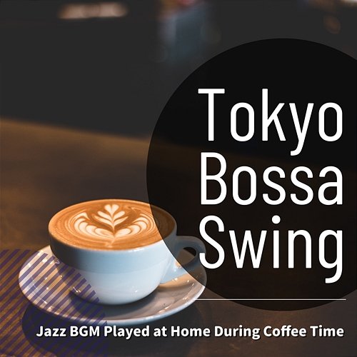 Jazz Bgm Played at Home During Coffee Time Tokyo Bossa Swing