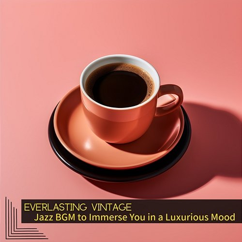 Jazz Bgm to Immerse You in a Luxurious Mood Everlasting Vintage