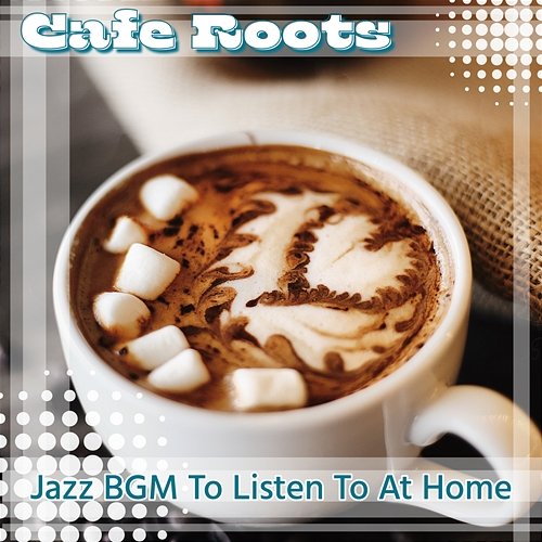 Jazz Bgm to Listen to at Home Cafe Roots