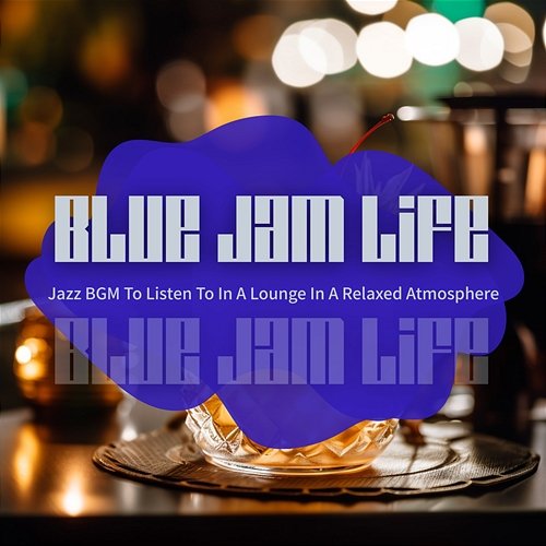 Jazz Bgm to Listen to in a Lounge in a Relaxed Atmosphere Blue Jam Life