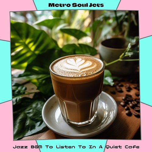 Jazz Bgm to Listen to in a Quiet Cafe Metro Soul Jets