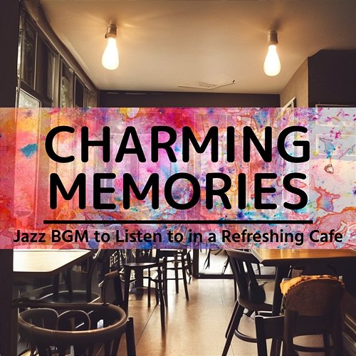 Jazz Bgm to Listen to in a Refreshing Cafe Charming Memories