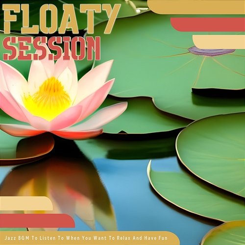 Jazz Bgm to Listen to When You Want to Relax and Have Fun Floaty Session