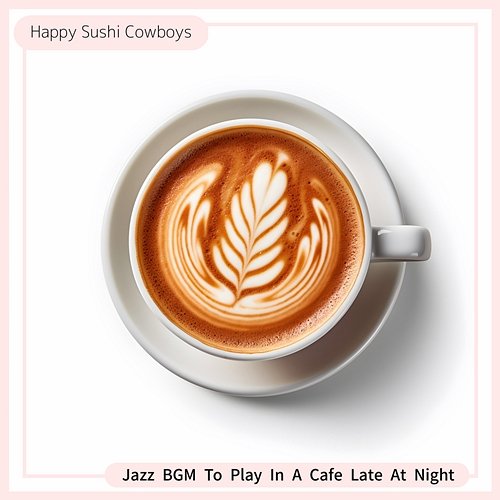 Jazz Bgm to Play in a Cafe Late at Night Happy Sushi Cowboys