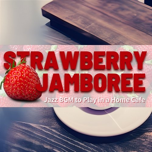 Jazz Bgm to Play in a Home Cafe Strawberry Jamboree