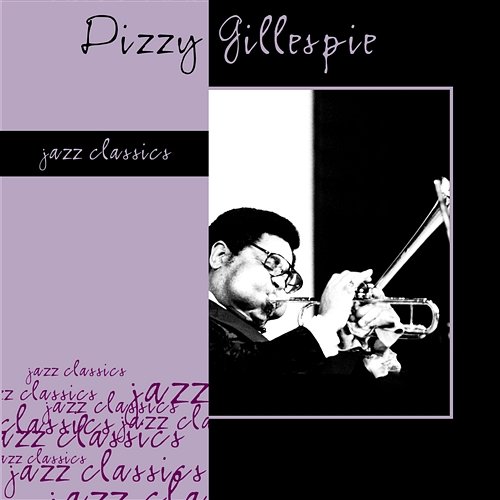 Jazz Classics: Dizzy Gillespie Dizzy Gillespie