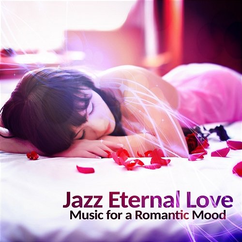 Jazz Eternal Love: Music for a Romantic Mood, Smooth Jazz for Lovers, Sensual Night Date, Romantic Piano Music, Favourite & Passionate Instrumental Songs Romantic Piano Music Masters
