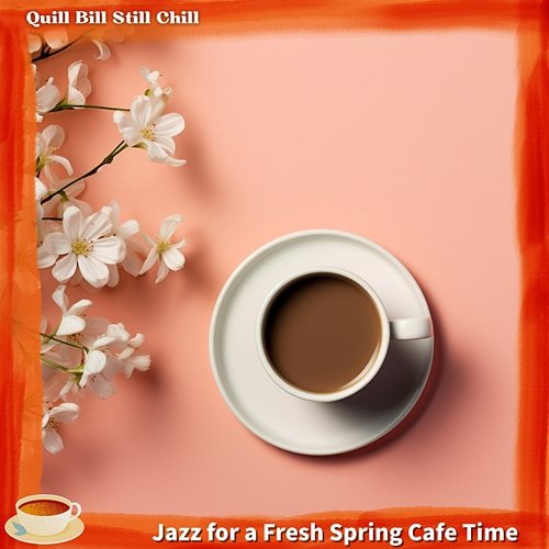 Jazz for a Fresh Spring Cafe Time Quill Bill Still Chill