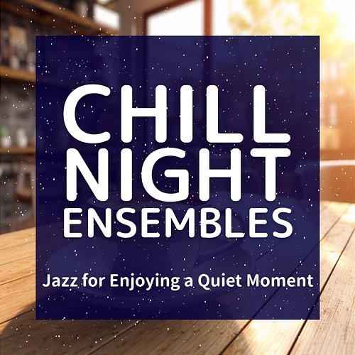 Jazz for Enjoying a Quiet Moment Chill Night Ensembles