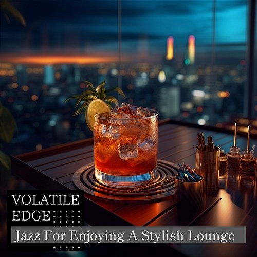 Jazz for Enjoying a Stylish Lounge Volatile Edge