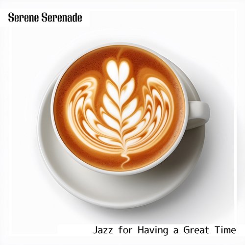 Jazz for Having a Great Time Serene Serenade