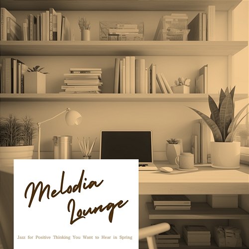 Jazz for Positive Thinking You Want to Hear in Spring Melodia Lounge