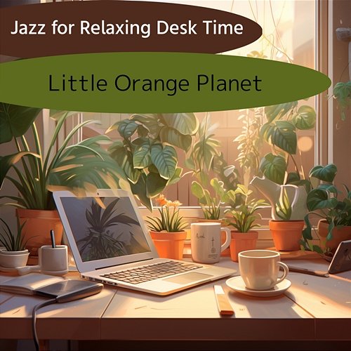 Jazz for Relaxing Desk Time Little Orange Planet
