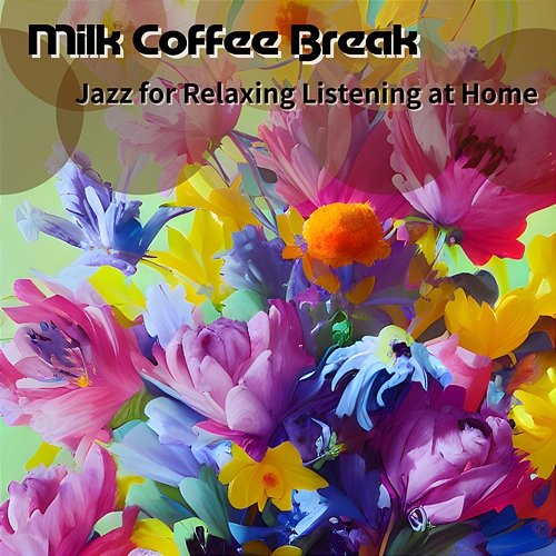 Jazz for Relaxing Listening at Home Milk Coffee Break