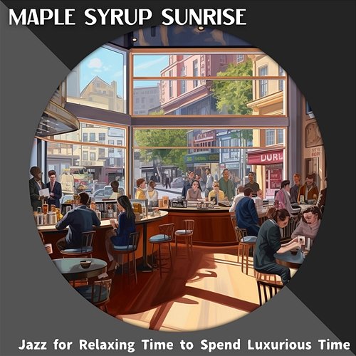 Jazz for Relaxing Time to Spend Luxurious Time Maple Syrup Sunrise