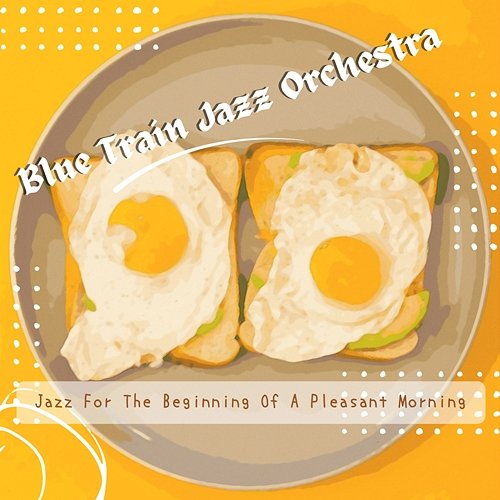Jazz for the Beginning of a Pleasant Morning Blue Train Jazz Orchestra