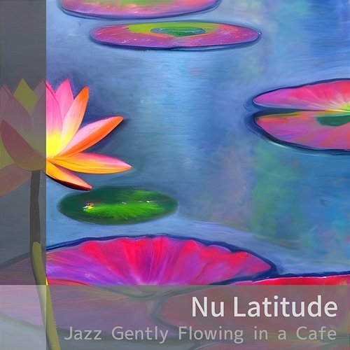Jazz Gently Flowing in a Cafe Nu Latitude