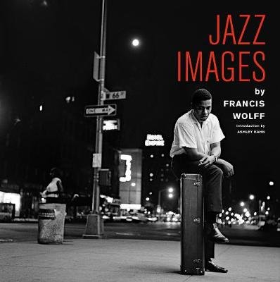 Jazz Images by Francis Wolff: Introduction by Ashley Kahn Jordi Soley