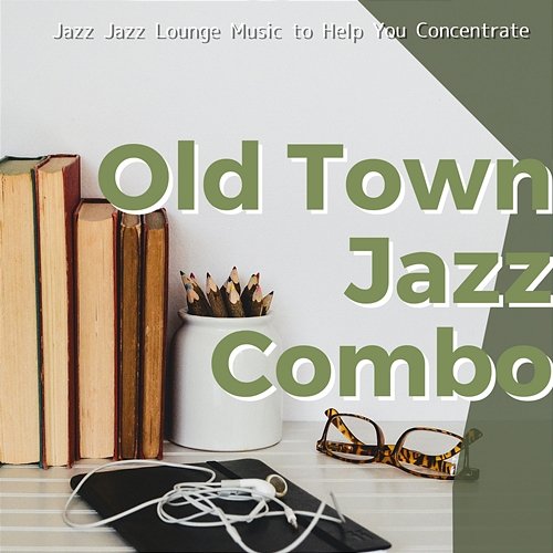 Jazz Jazz Lounge Music to Help You Concentrate Old Town Jazz Combo