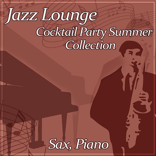 Jazz Lounge Cocktail Party Summer Collection: Sax and Piano Background Music, Evening Cafe Bar Collection, Soothing Smooth Jazz Cocktail Party Music Collection