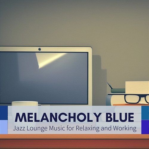 Jazz Lounge Music for Relaxing and Working Melancholy Blue