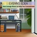 Jazz Lounge Music to Help You Concentrate Evening Eden