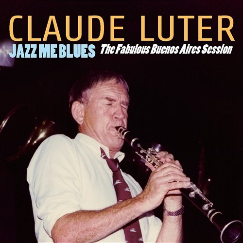 Jazz Me Blues - The Fabulous Buenos Aires Session Claude Luter & Son Orchestre