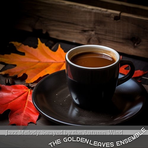 Jazz Melody Swayed by the Autumn Wind The Golden Leaves Ensemble