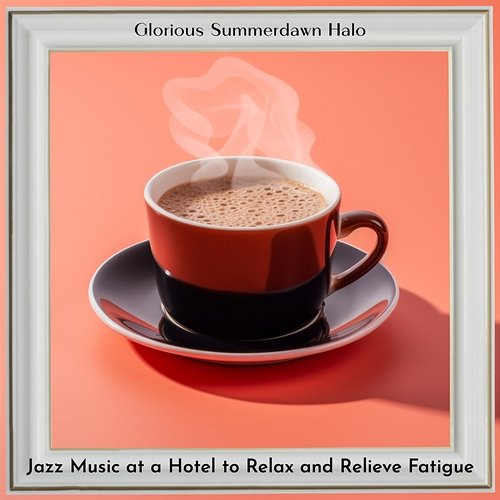 Jazz Music at a Hotel to Relax and Relieve Fatigue Glorious Summerdawn Halo