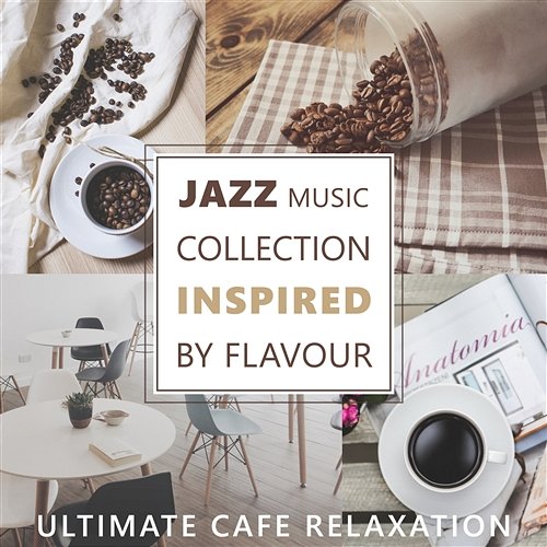 Jazz Music Collection Inspired by Flavour - Ultimate Cafe Relaxation, Instrumental Music, Relaxing Evenings Lounge, Cafe Bar & Cocktail Party Music Everyday Jazz Academy