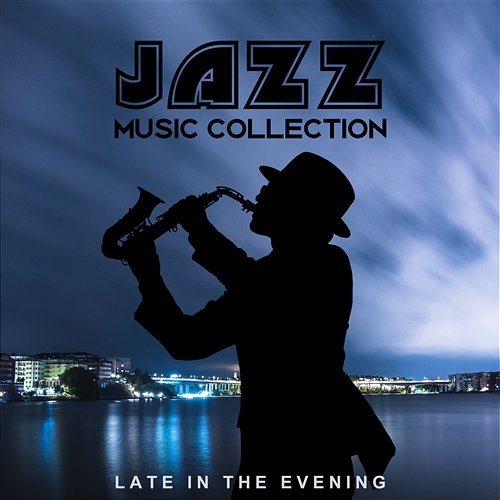 Jazz Music Collection: Late in the Evening, Smooth Instrumental Jazz, Dinner and Mellow Jazz to Relax (Guitar, Piano, Sax) Soothing Jazz Academy