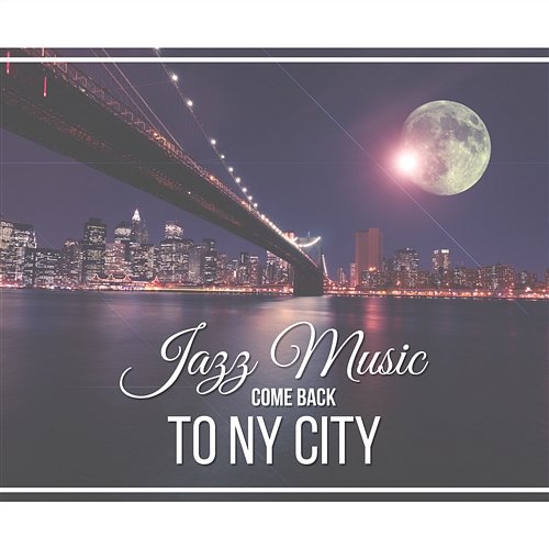 Jazz Music Come Back to NY City: Relaxing Music to Chill Out, Cocktail Bar, Smooth Jazz Atmosphere, Dinner Party Music, Party Instrumental Background, Jazzy Songs for Resting Time Smooth Jazz Music Club